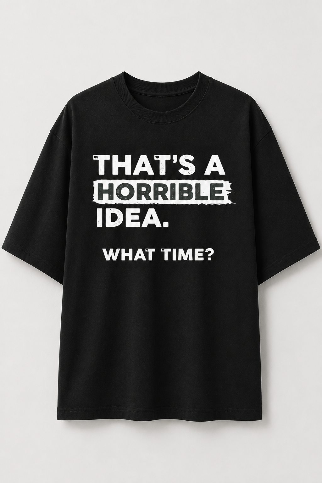 Horrible Idea-Oersized tee